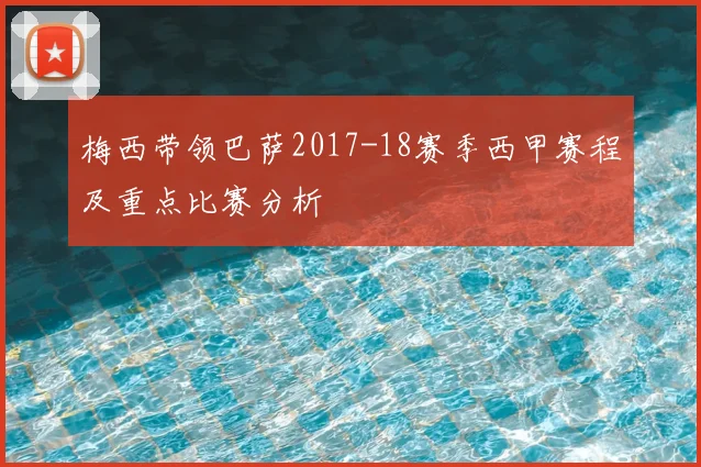 梅西带领巴萨2017-18赛季西甲赛程及重点比赛分析
