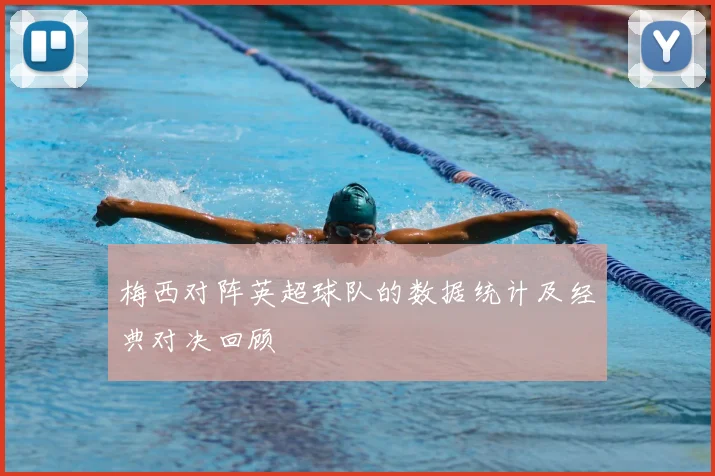 梅西对阵英超球队的数据统计及经典对决回顾