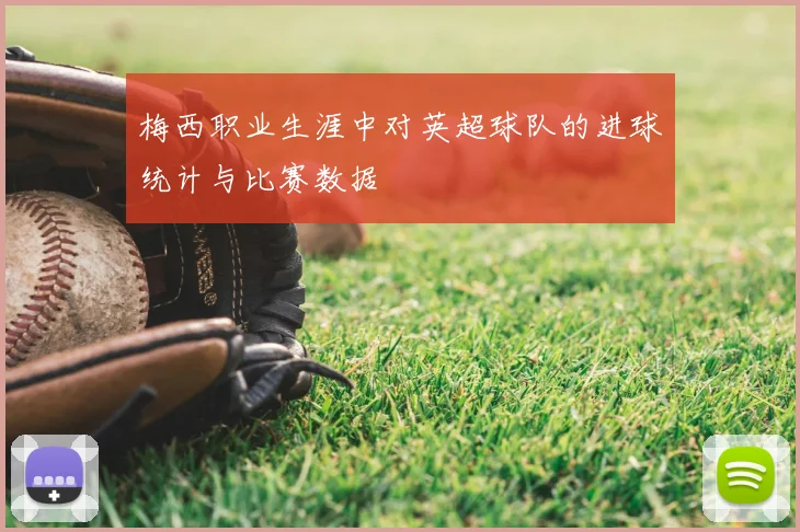 梅西职业生涯中对英超球队的进球统计与比赛数据